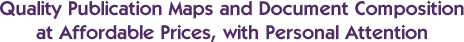 Publication Maps and Document Composition at Affordable Prices, with Personal Attention.